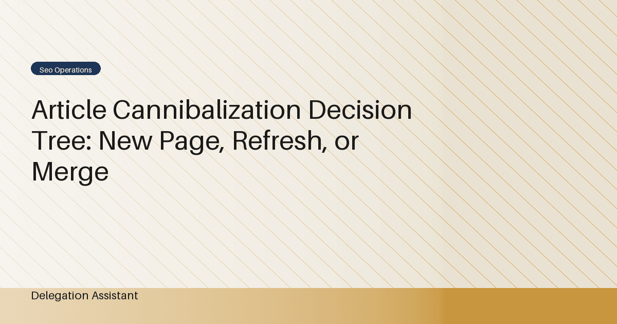Article Cannibalization Decision Tree: New Page, Refresh, or Merge