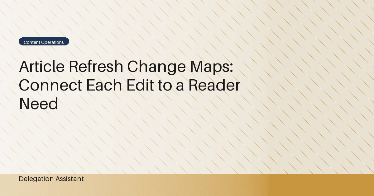 Article Refresh Change Maps: Connect Each Edit to a Reader Need