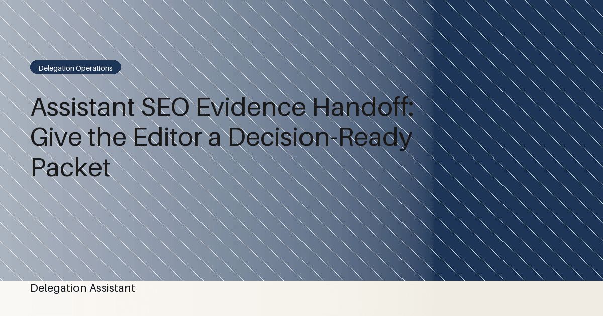 Assistant SEO Evidence Handoff: Give the Editor a Decision-Ready Packet