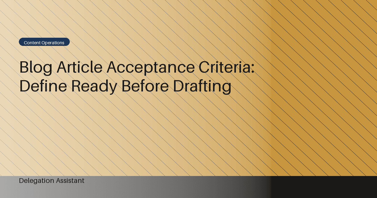 Blog Article Acceptance Criteria: Define Ready Before Drafting