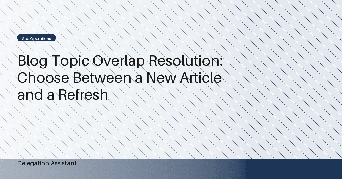 Blog Topic Overlap Resolution: Choose Between a New Article and a Refresh