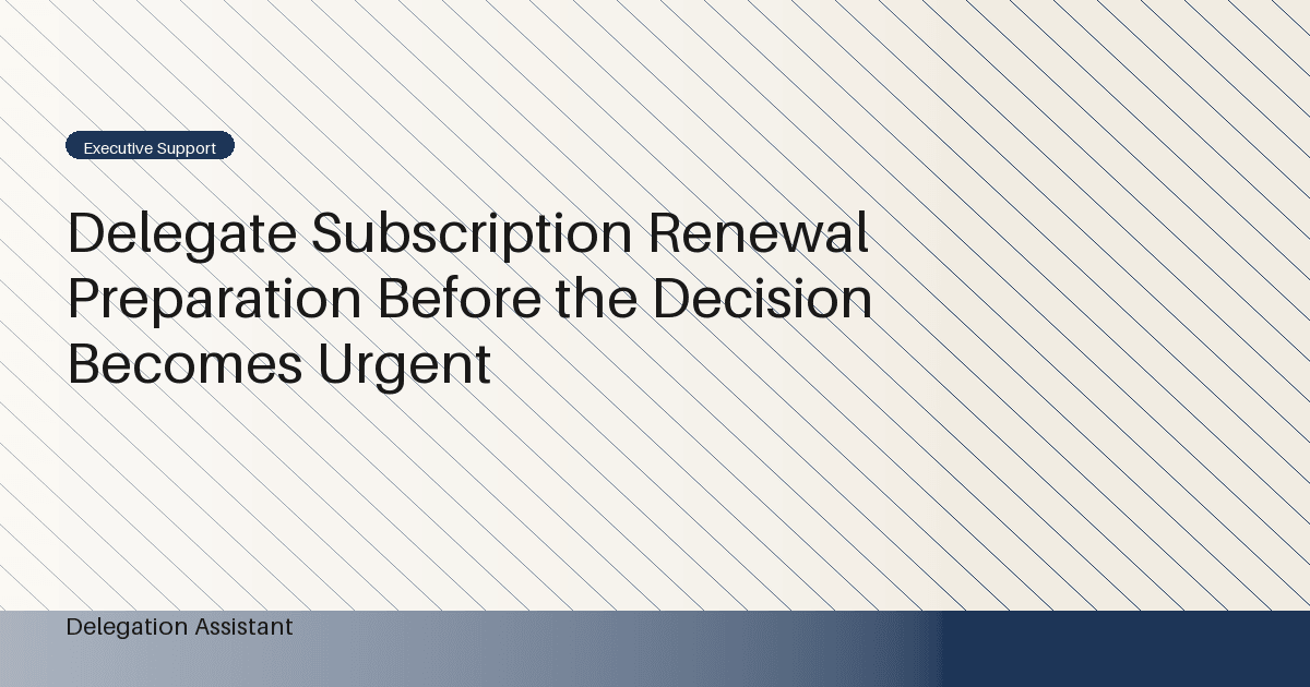 Delegate Subscription Renewal Preparation Before the Decision Becomes Urgent