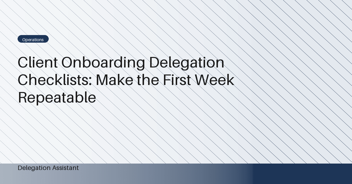 Client Onboarding Delegation Checklists: Make the First Week Repeatable
