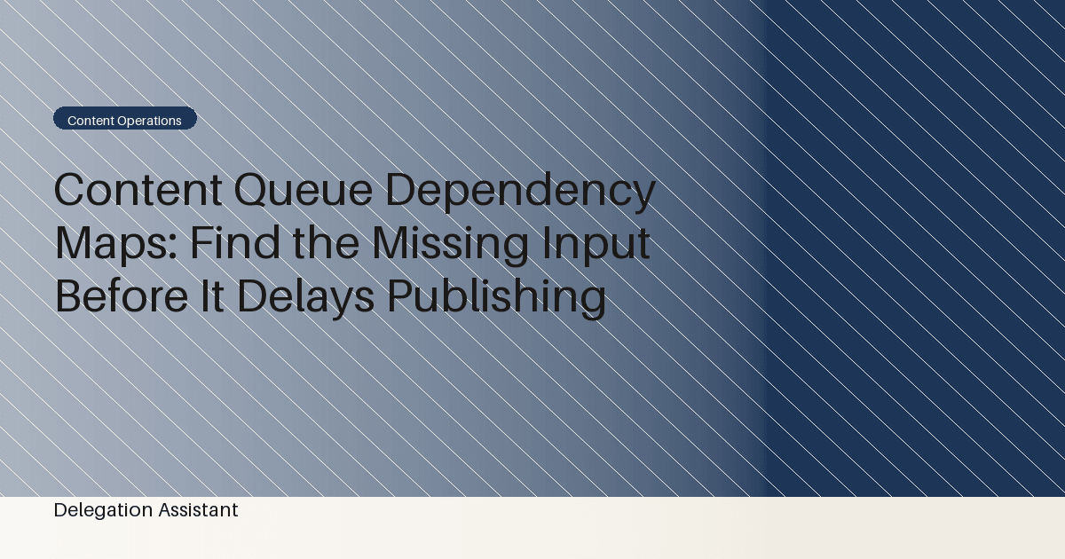 Content Queue Dependency Maps: Find the Missing Input Before It Delays Publishing