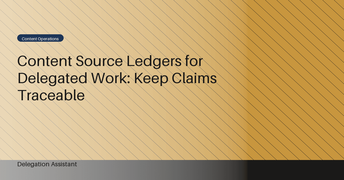 Content Source Ledgers for Delegated Work: Keep Claims Traceable