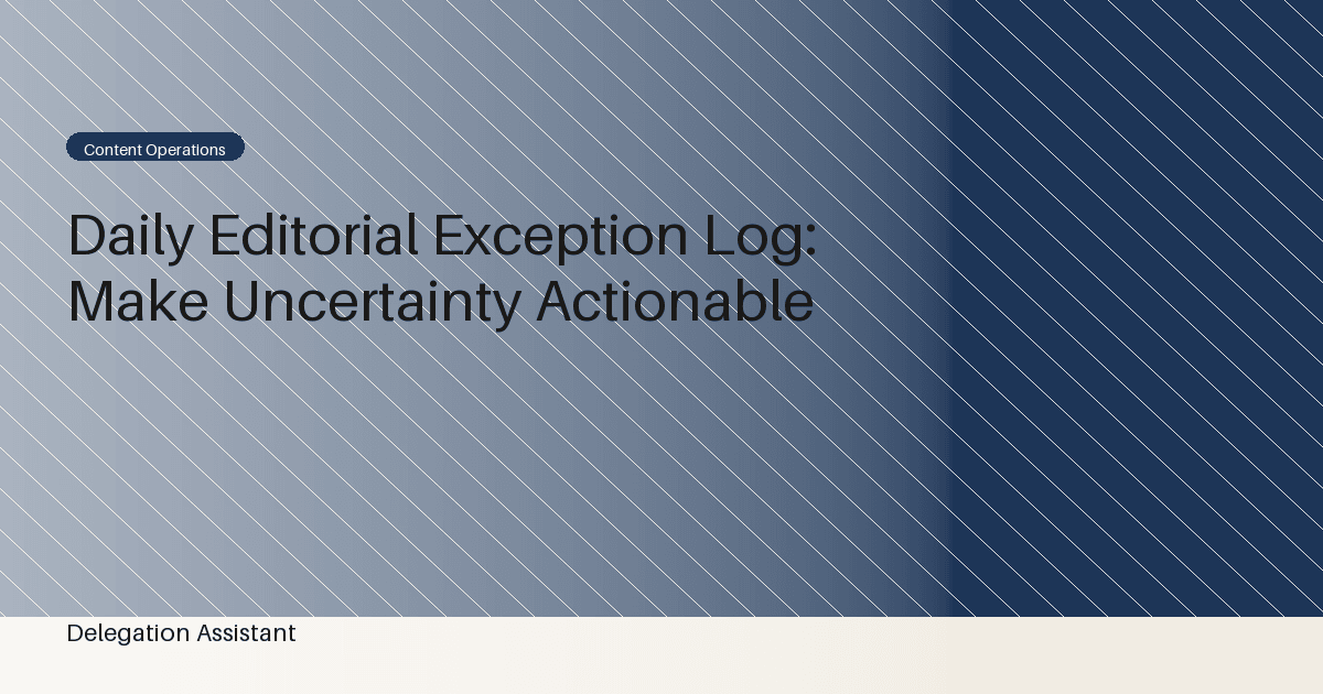 Daily Editorial Exception Log: Make Uncertainty Actionable