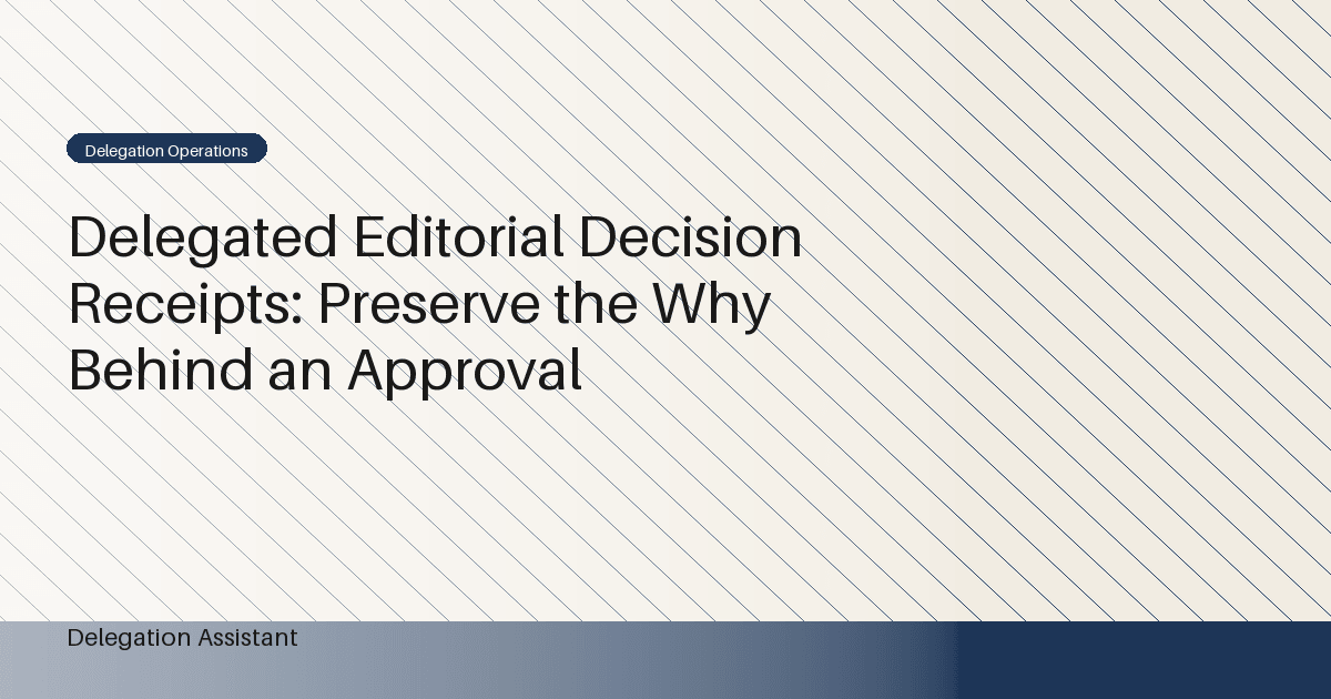 Delegated Editorial Decision Receipts: Preserve the Why Behind an Approval