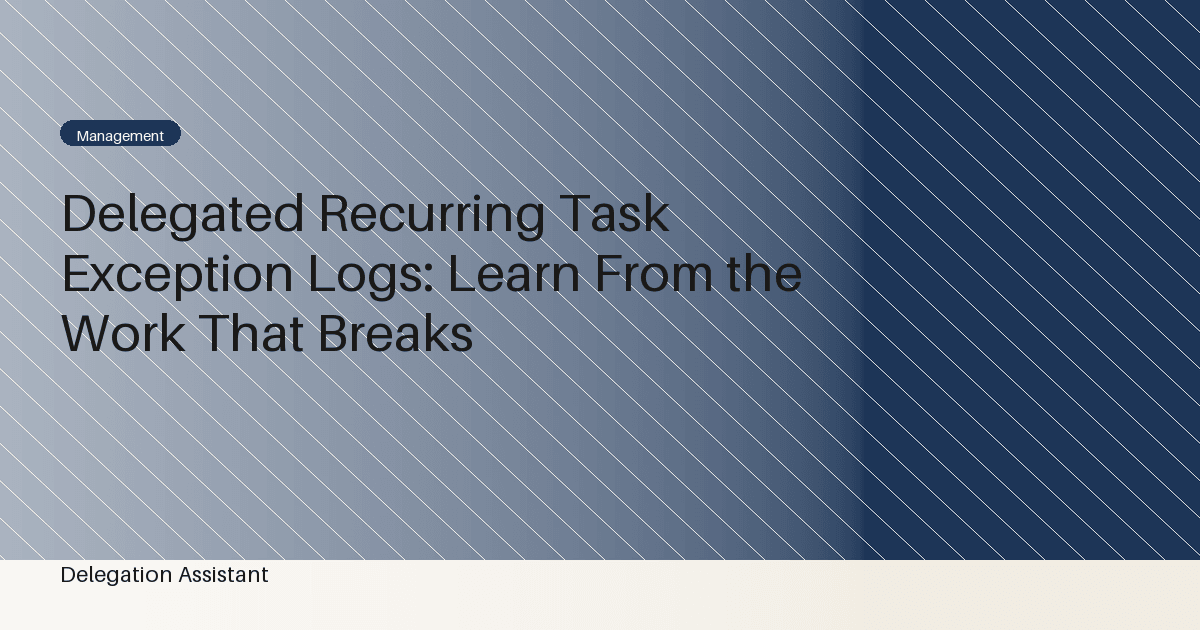 Delegated Recurring Task Exception Logs: Learn From the Work That Breaks