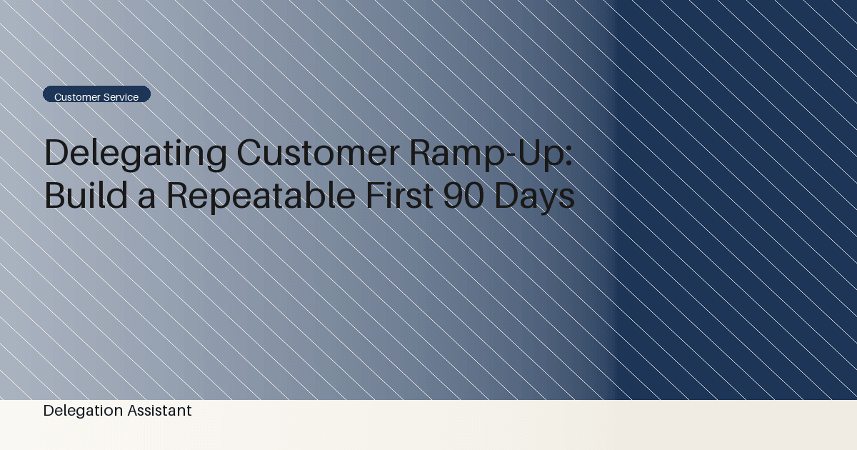 Delegating Customer Ramp-Up: Build a Repeatable First 90 Days