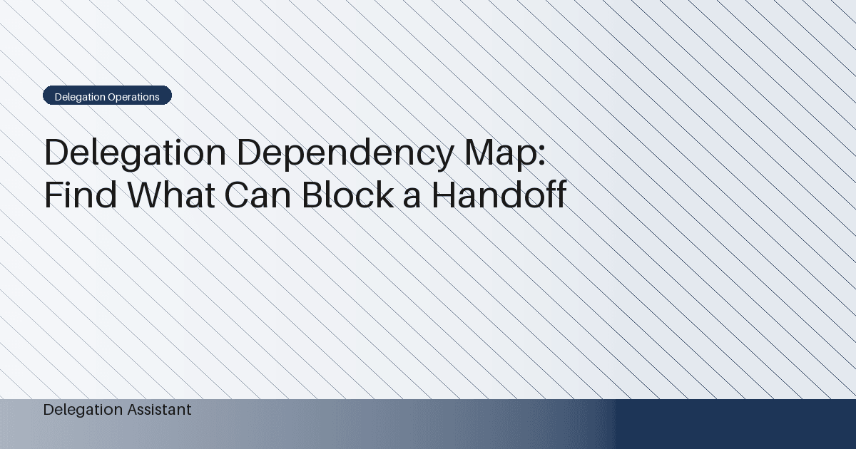 Delegation Dependency Map: Find What Can Block a Handoff