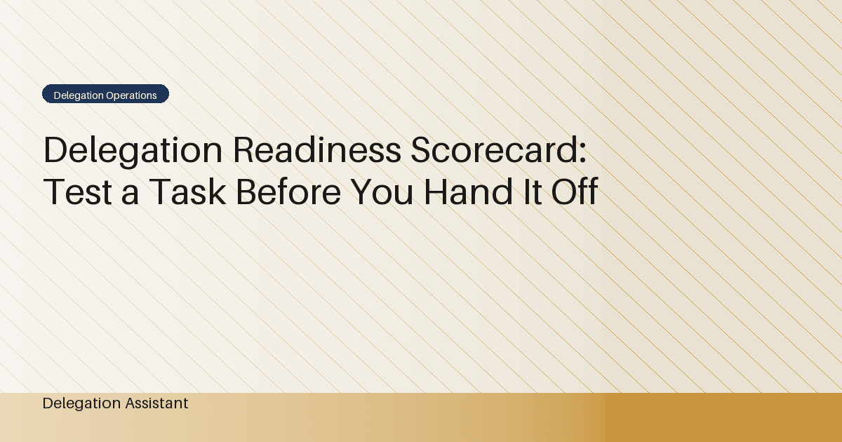 Delegation Readiness Scorecard: Test a Task Before You Hand It Off