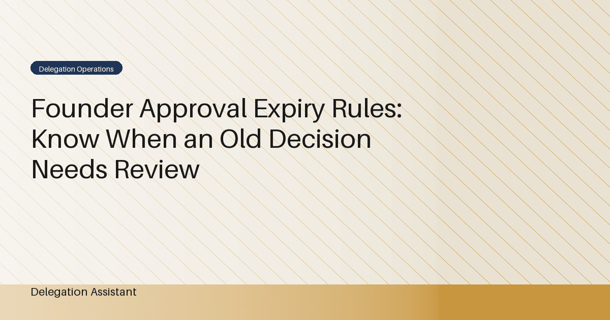 Founder Approval Expiry Rules: Know When an Old Decision Needs Review