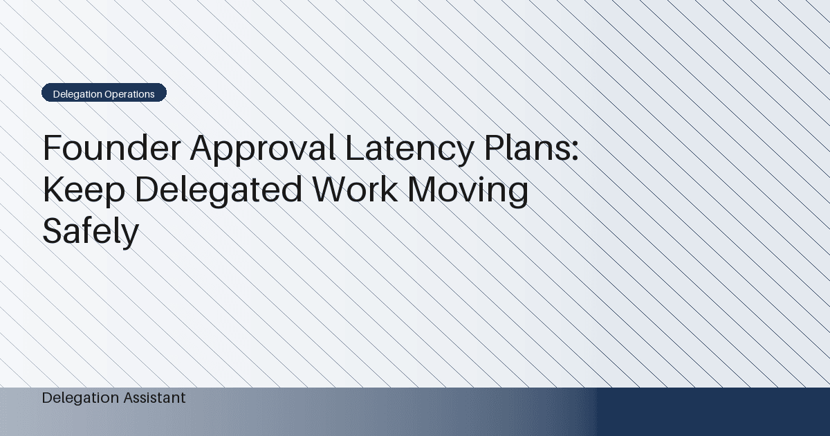 Founder Approval Latency Plans: Keep Delegated Work Moving Safely