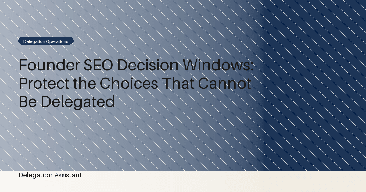Founder SEO Decision Windows: Protect the Choices That Cannot Be Delegated