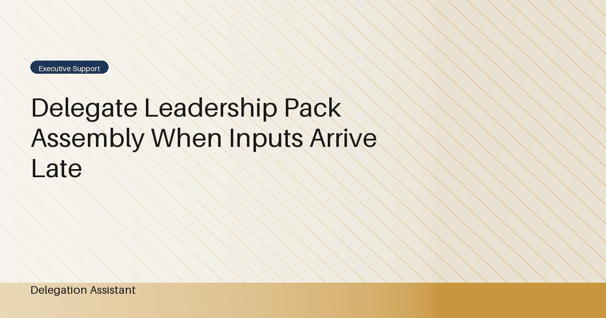 Delegate Leadership Pack Assembly When Inputs Arrive Late