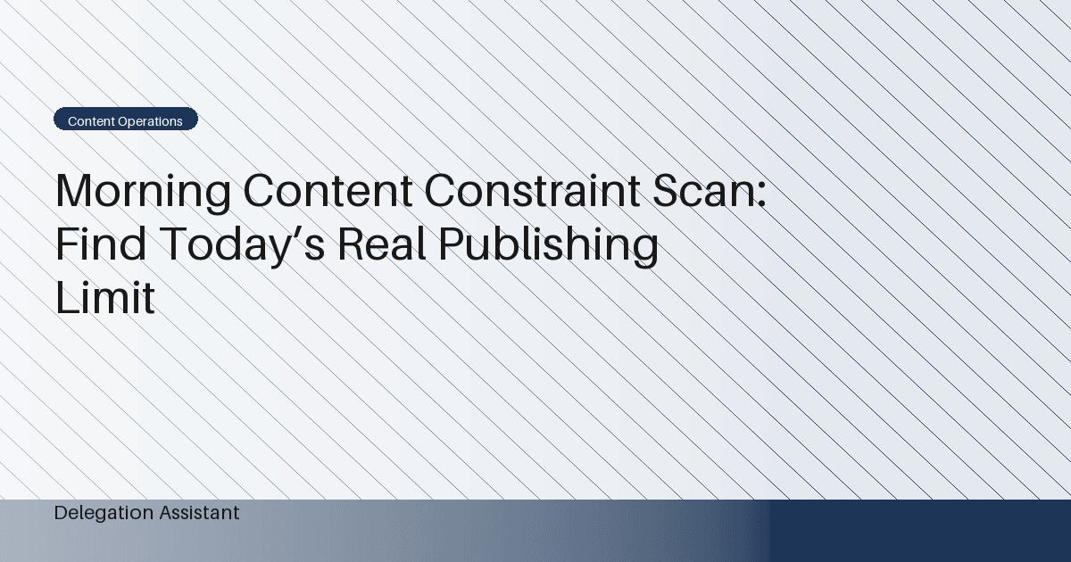 Morning Content Constraint Scan: Find Today’s Real Publishing Limit