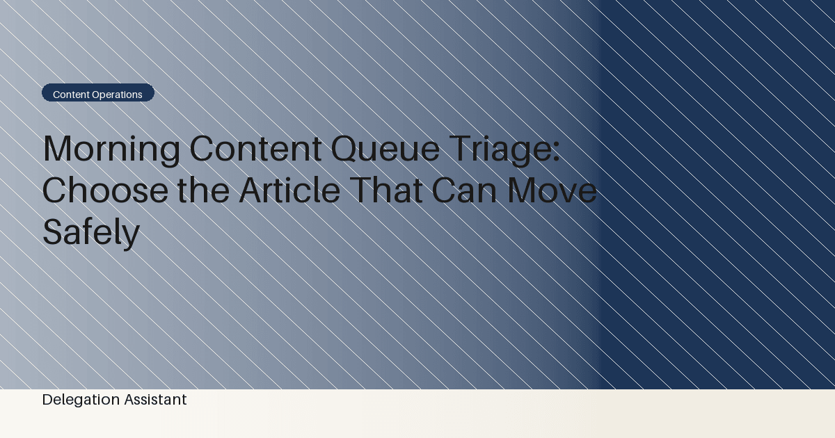 Morning Content Queue Triage: Choose the Article That Can Move Safely