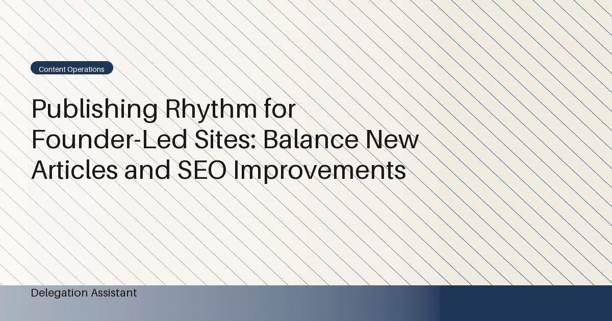 Publishing Rhythm for Founder-Led Sites: Balance New Articles and SEO Improvements