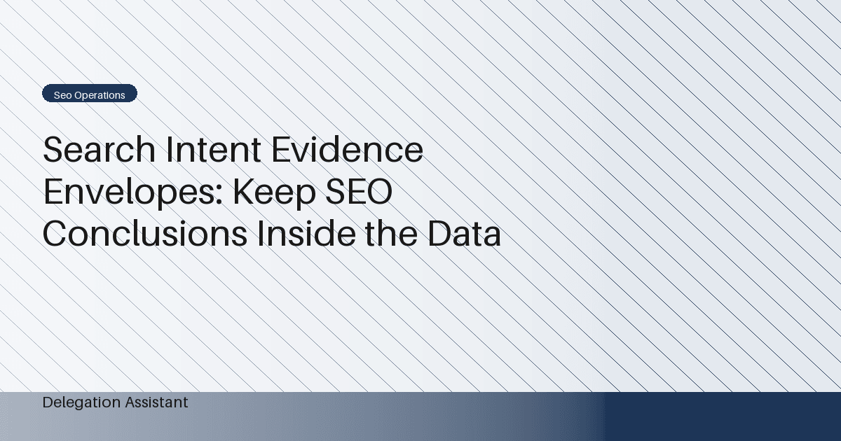 Search Intent Evidence Envelopes: Keep SEO Conclusions Inside the Data