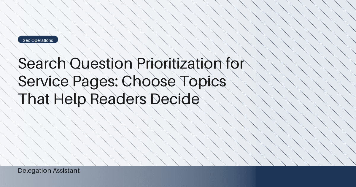Search Question Prioritization for Service Pages: Choose Topics That Help Readers Decide