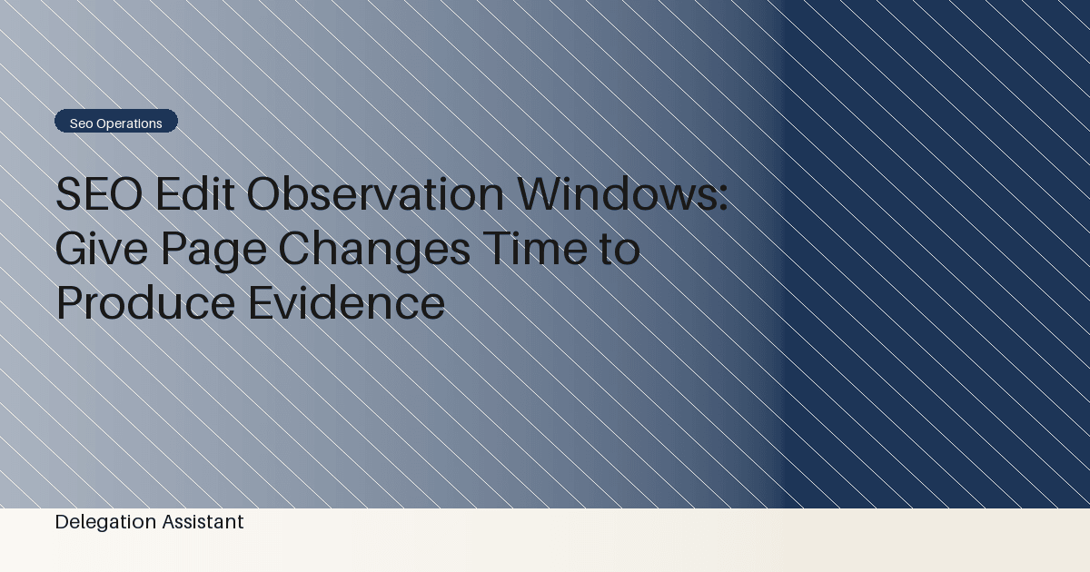 SEO Edit Observation Windows: Give Page Changes Time to Produce Evidence