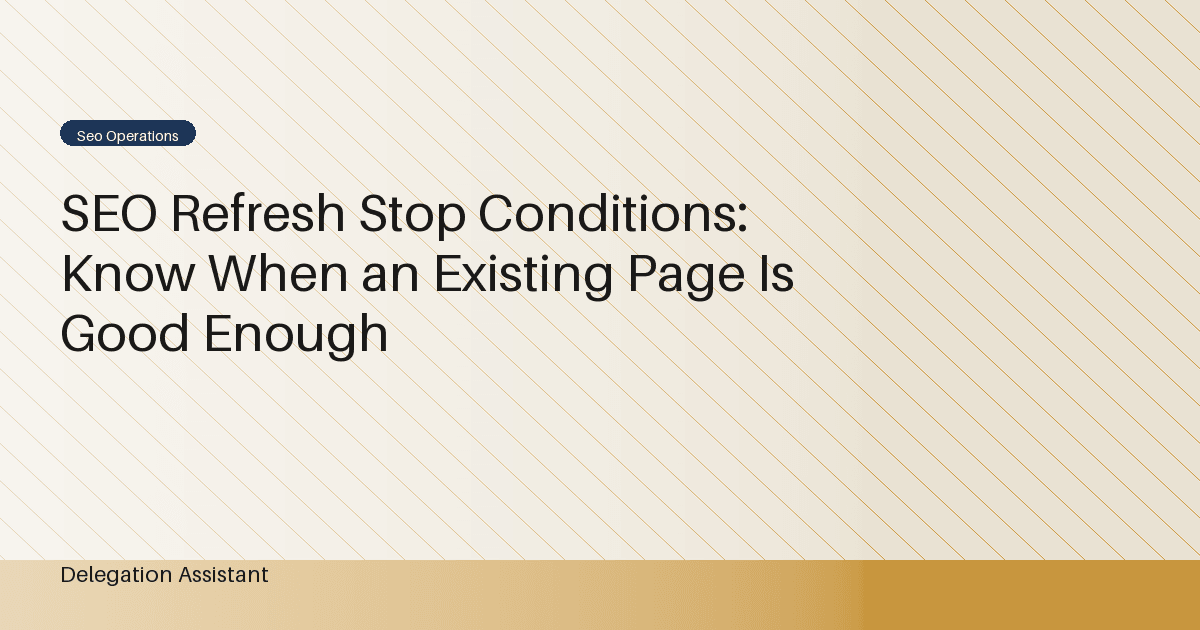 SEO Refresh Stop Conditions: Know When an Existing Page Is Good Enough