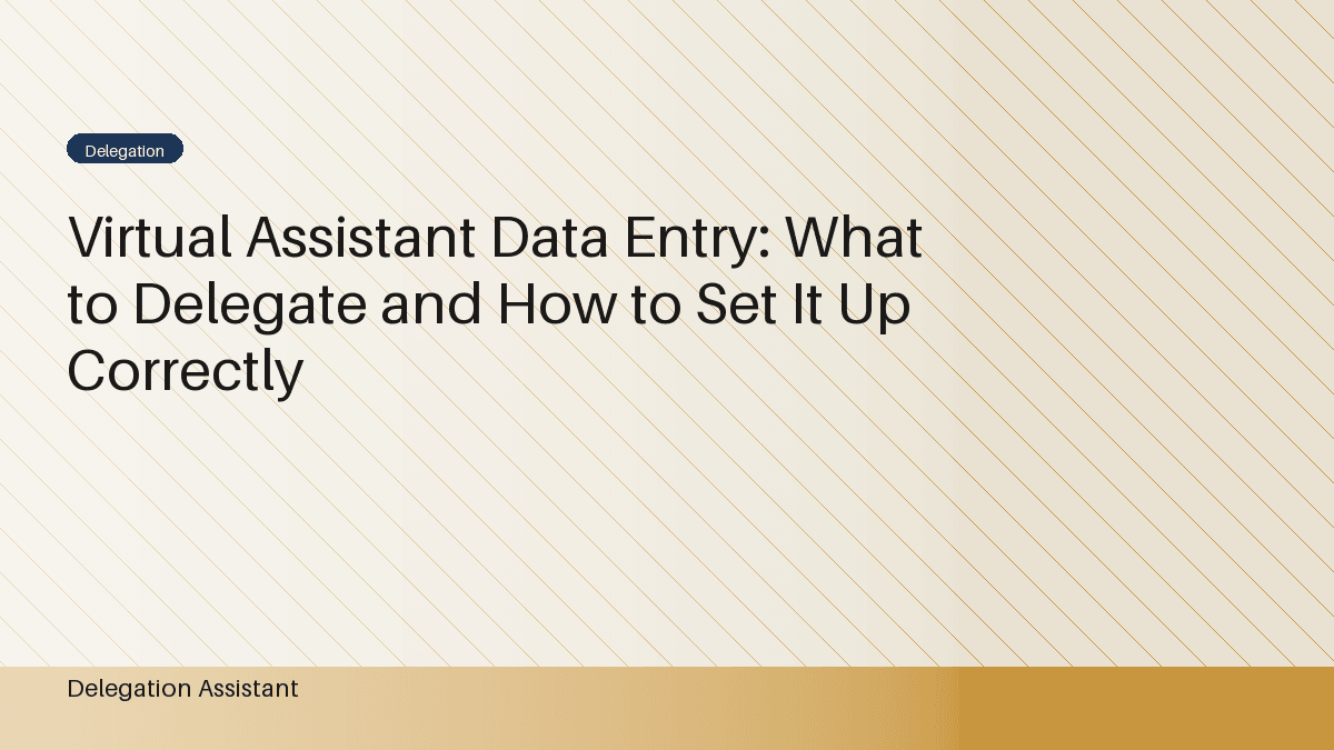 Virtual Assistant Data Entry: What to Delegate and How to Set It Up Correctly