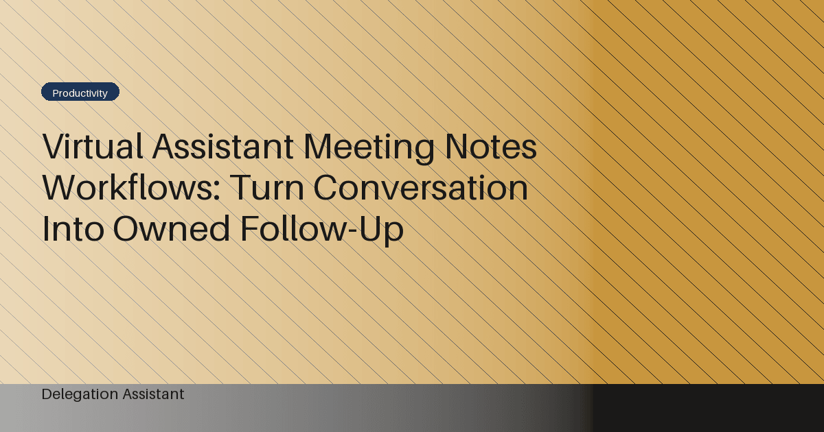 Virtual Assistant Meeting Notes Workflows: Turn Conversation Into Owned Follow-Up
