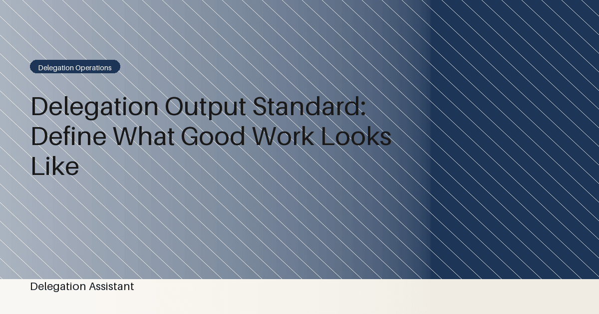 Cover image for article: Delegation Output Standard: Define What Good Work Looks Like