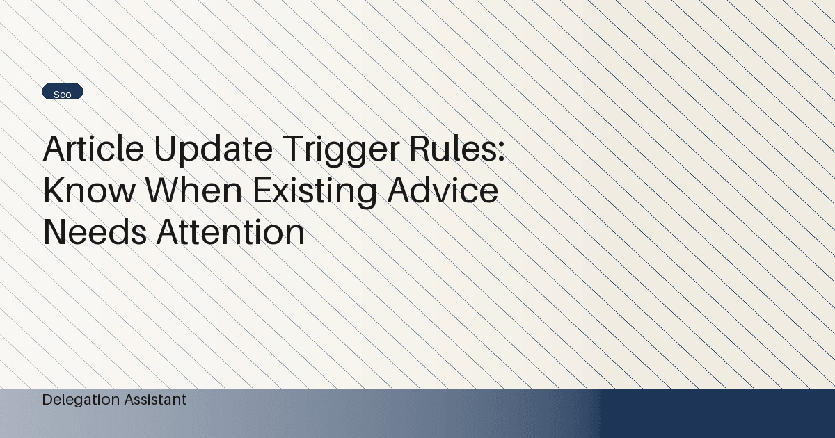 Cover image for article: Article Update Trigger Rules: Know When Existing Advice Needs Attention