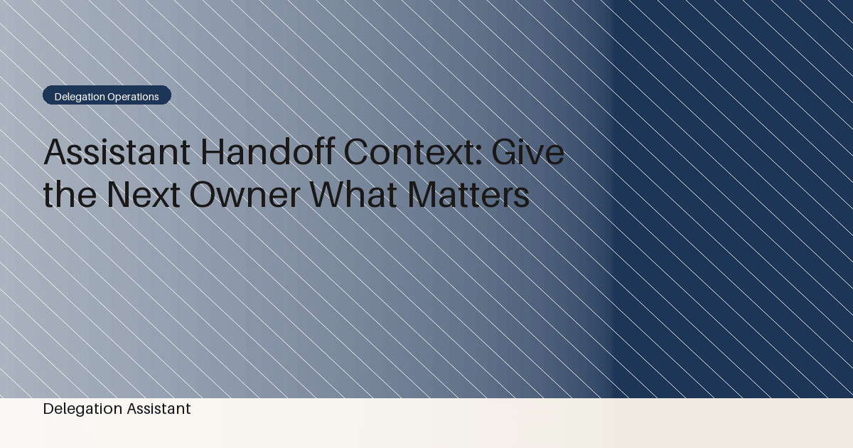 Cover image for article: Assistant Handoff Context: Give the Next Owner What Matters