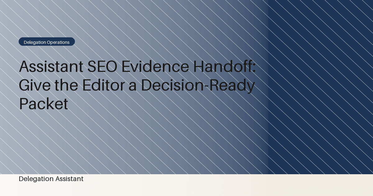 Cover image for article: Assistant SEO Evidence Handoff: Give the Editor a Decision-Ready Packet
