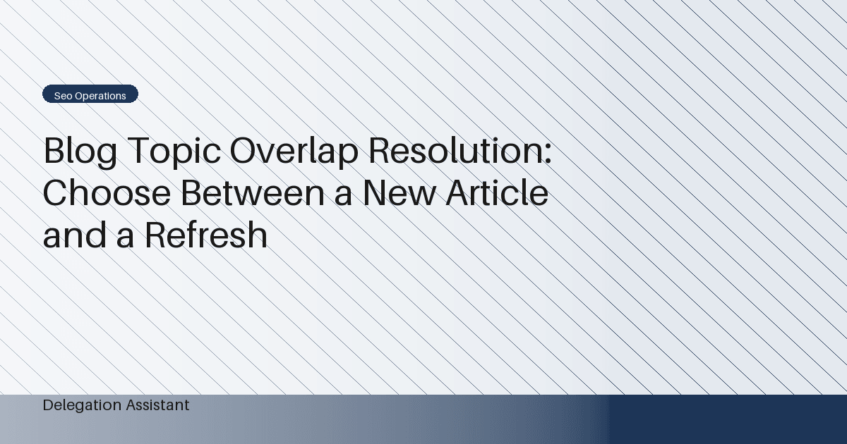 Cover image for article: Blog Topic Overlap Resolution: Choose Between a New Article and a Refresh