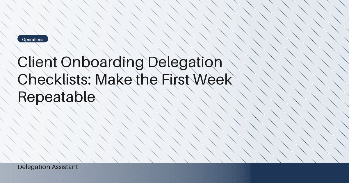 Cover image for article: Client Onboarding Delegation Checklists: Make the First Week Repeatable