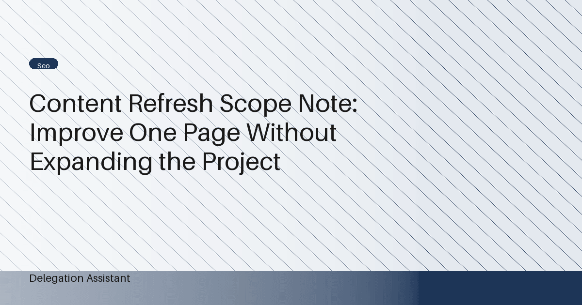 Cover image for article: Content Refresh Scope Note: Improve One Page Without Expanding the Project