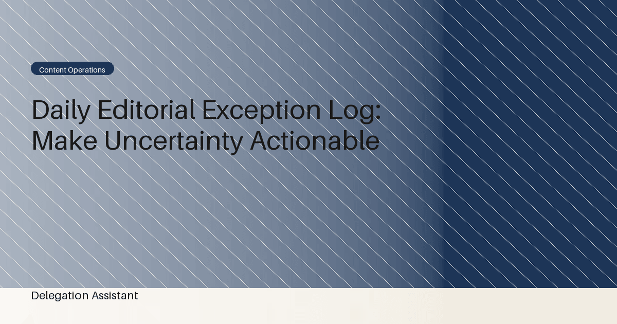 Cover image for article: Daily Editorial Exception Log: Make Uncertainty Actionable