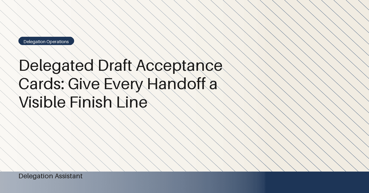 Cover image for article: Delegated Draft Acceptance Cards: Give Every Handoff a Visible Finish Line
