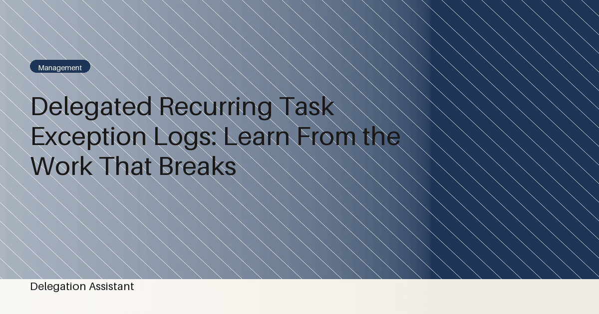 Cover image for article: Delegated Recurring Task Exception Logs: Learn From the Work That Breaks