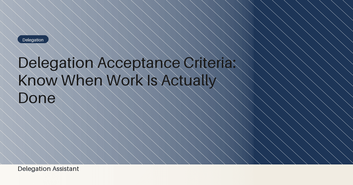 Cover image for article: Delegation Acceptance Criteria: Know When Work Is Actually Done