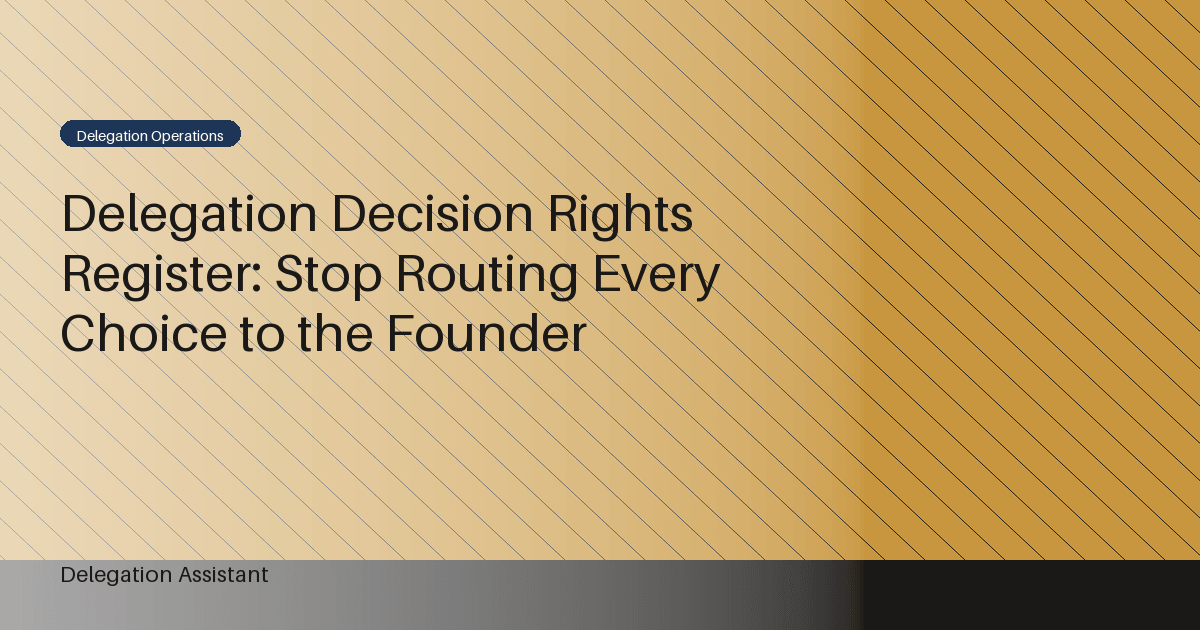 Cover image for article: Delegation Decision Rights Register: Stop Routing Every Choice to the Founder