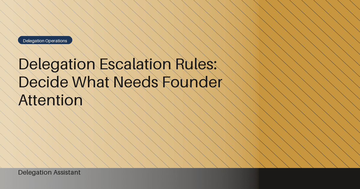 Cover image for article: Delegation Escalation Rules: Decide What Needs Founder Attention