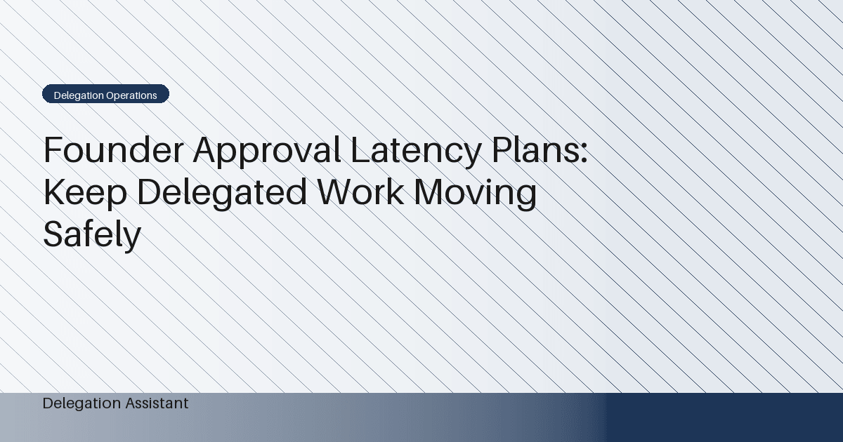 Cover image for article: Founder Approval Latency Plans: Keep Delegated Work Moving Safely