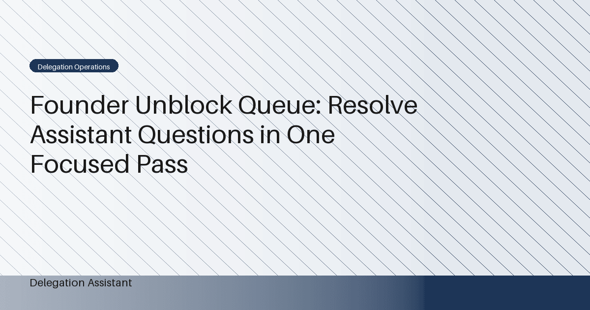 Cover image for article: Founder Unblock Queue: Resolve Assistant Questions in One Focused Pass