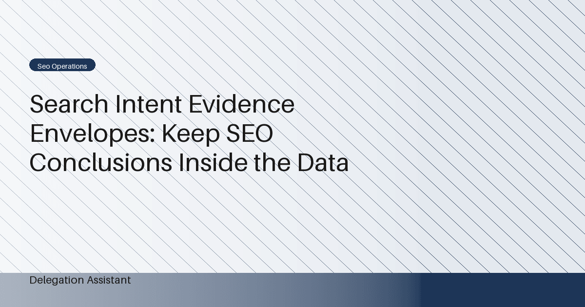 Cover image for article: Search Intent Evidence Envelopes: Keep SEO Conclusions Inside the Data