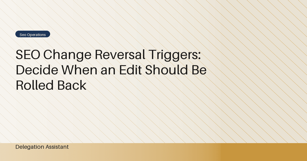 Cover image for article: SEO Change Reversal Triggers: Decide When an Edit Should Be Rolled Back