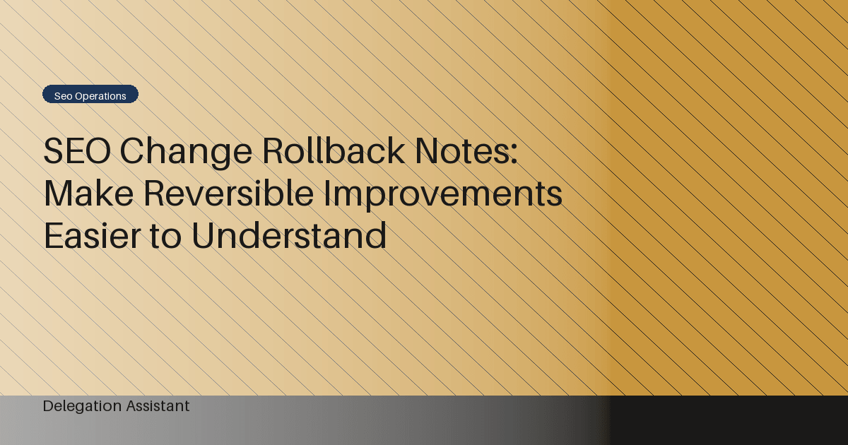 Cover image for article: SEO Change Rollback Notes: Make Reversible Improvements Easier to Understand