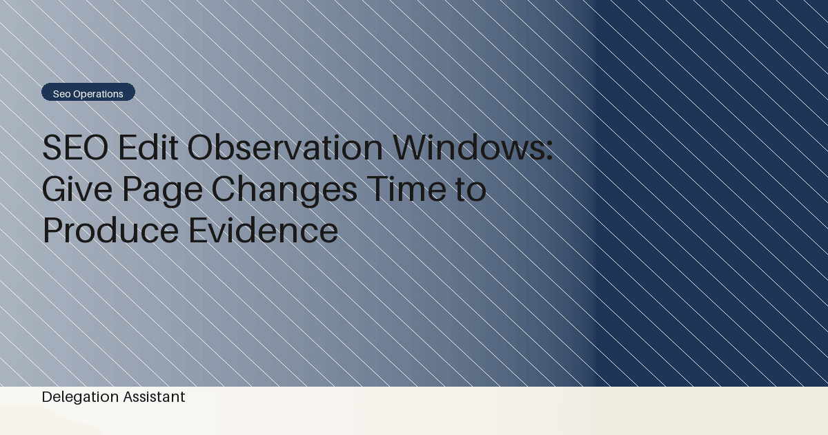 Cover image for article: SEO Edit Observation Windows: Give Page Changes Time to Produce Evidence